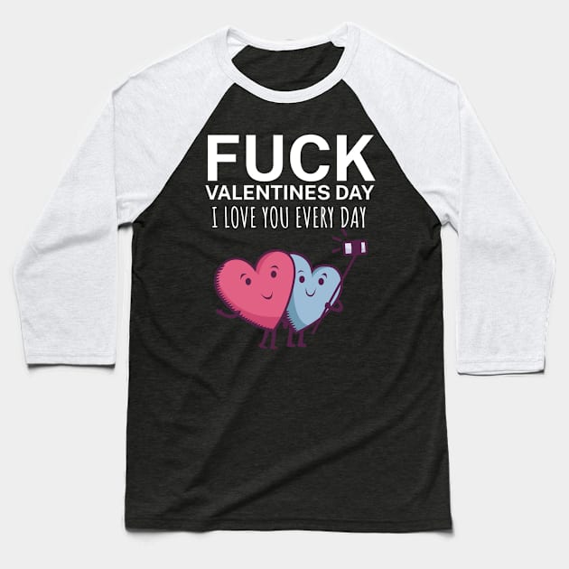 Fuck valentines day i love you every day Baseball T-Shirt by maxcode